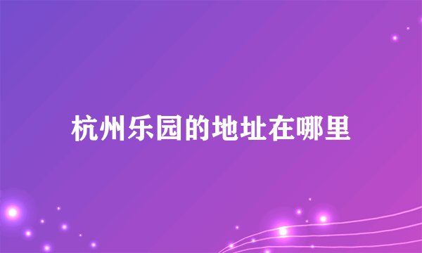杭州乐园的地址在哪里