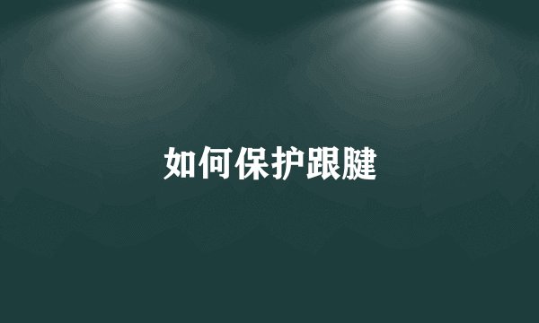如何保护跟腱