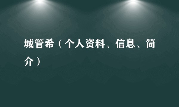 城管希（个人资料、信息、简介）