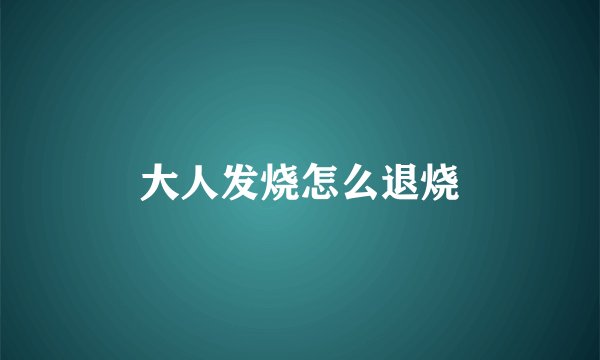 大人发烧怎么退烧