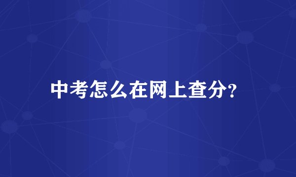 中考怎么在网上查分？