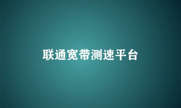 联通宽带测速平台