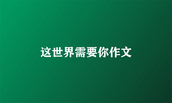 这世界需要你作文