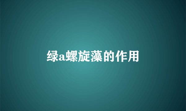绿a螺旋藻的作用