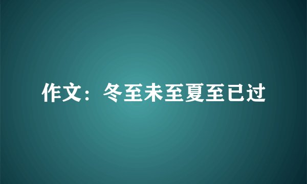作文：冬至未至夏至已过