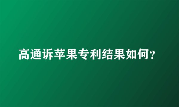 高通诉苹果专利结果如何?