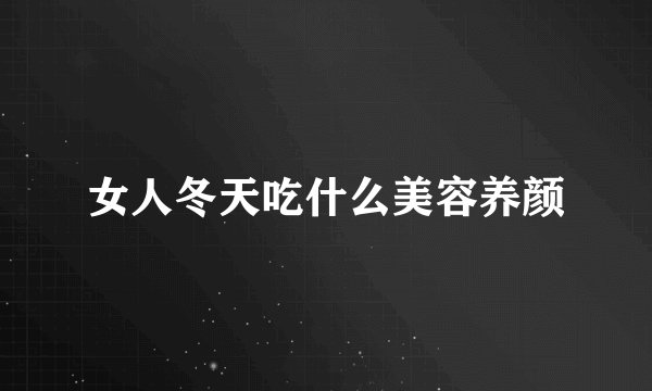 女人冬天吃什么美容养颜