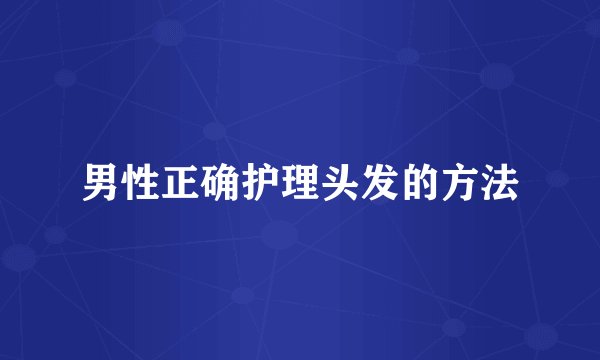 男性正确护理头发的方法