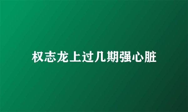 权志龙上过几期强心脏