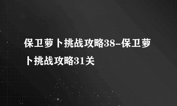 保卫萝卜挑战攻略38-保卫萝卜挑战攻略31关