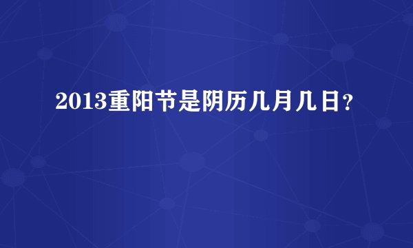 2013重阳节是阴历几月几日？