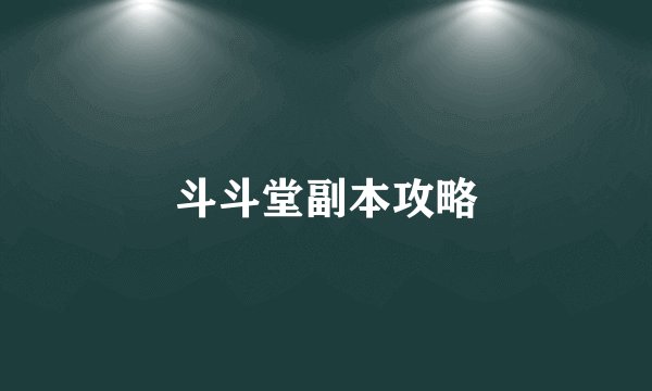 斗斗堂副本攻略