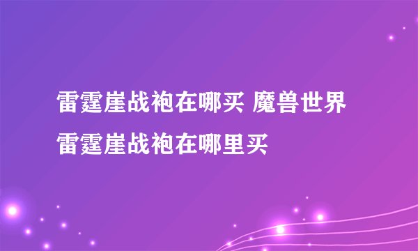 雷霆崖战袍在哪买 魔兽世界雷霆崖战袍在哪里买