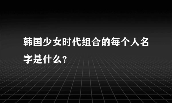 韩国少女时代组合的每个人名字是什么?