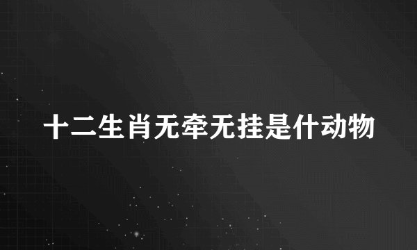 十二生肖无牵无挂是什动物
