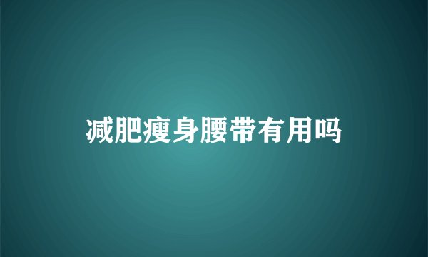 减肥瘦身腰带有用吗