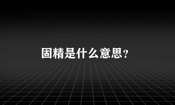 固精是什么意思？