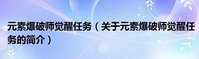 元素爆破师觉醒任务（关于元素爆破师觉醒任务的简介）