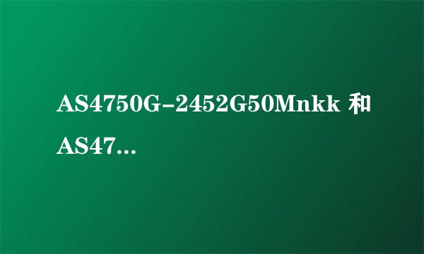 AS4750G-2452G50Mnkk 和AS4750G-2354G75Mnkk 哪个更合适？