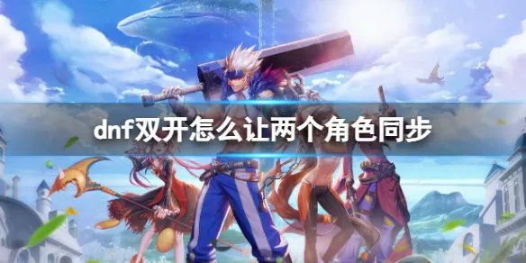 《地下城与勇士》双开让两个角色同步方法