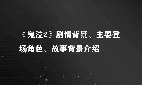 《鬼泣2》剧情背景、主要登场角色、故事背景介绍