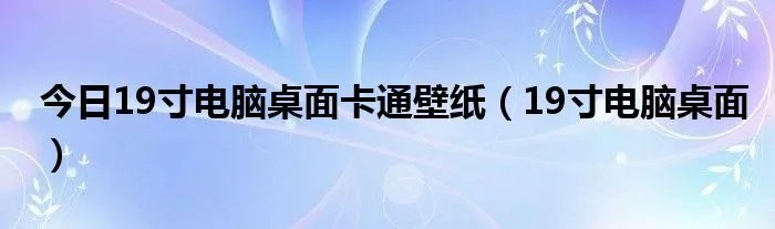 今日19寸电脑桌面卡通壁纸（19寸电脑桌面）