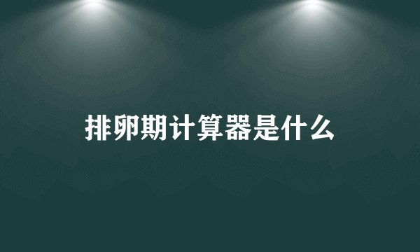 排卵期计算器是什么