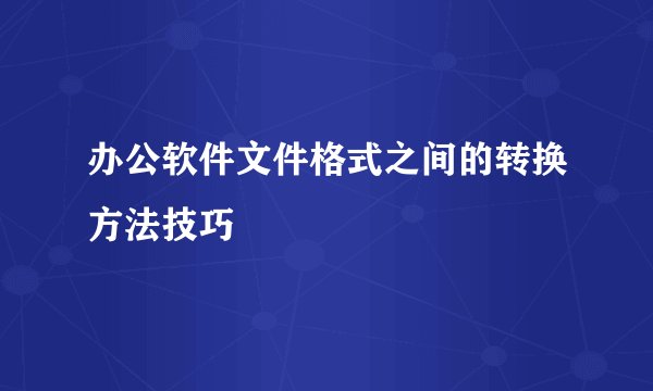 办公软件文件格式之间的转换方法技巧