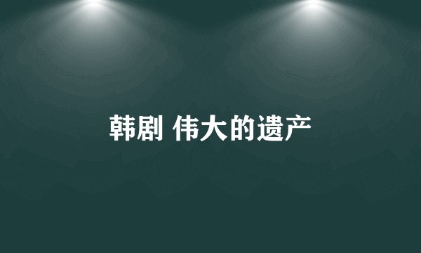 韩剧 伟大的遗产
