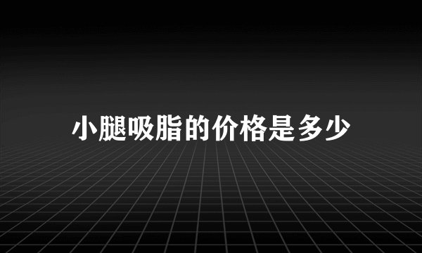 小腿吸脂的价格是多少