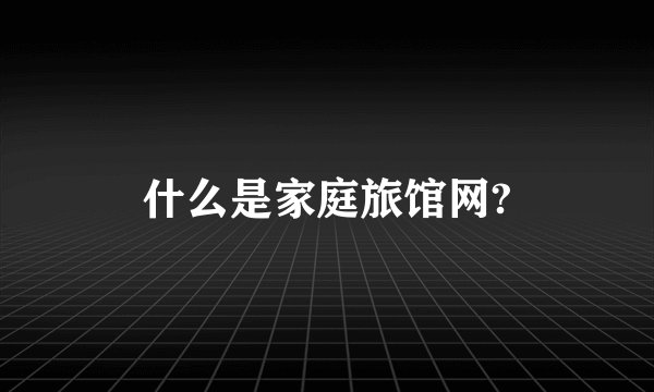 什么是家庭旅馆网?