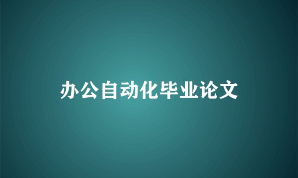 办公自动化毕业论文
