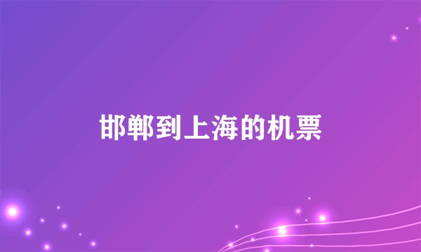 邯郸到上海的机票