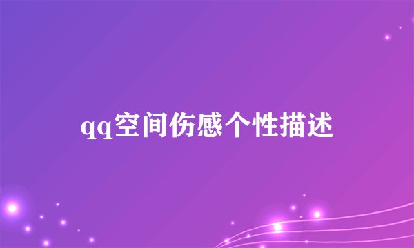 qq空间伤感个性描述