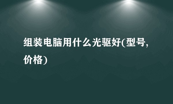 组装电脑用什么光驱好(型号,价格)