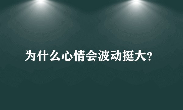 为什么心情会波动挺大？