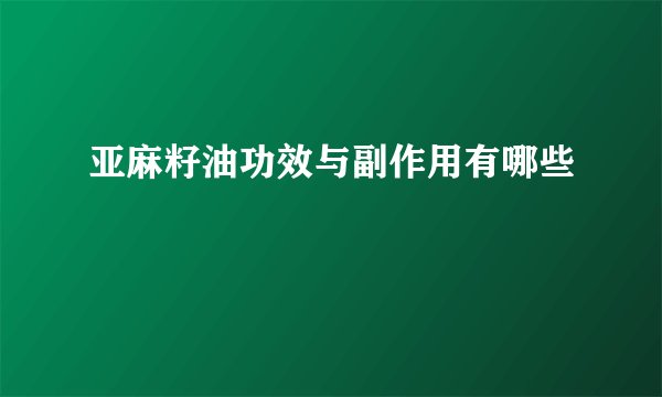亚麻籽油功效与副作用有哪些