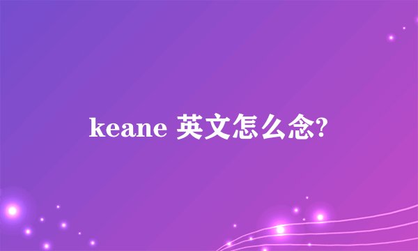 keane 英文怎么念?