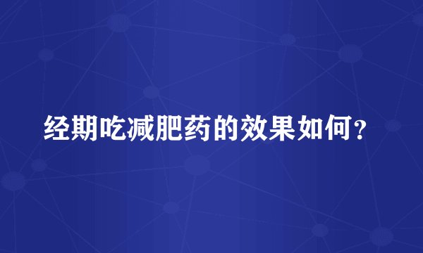 经期吃减肥药的效果如何？