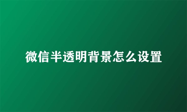 微信半透明背景怎么设置