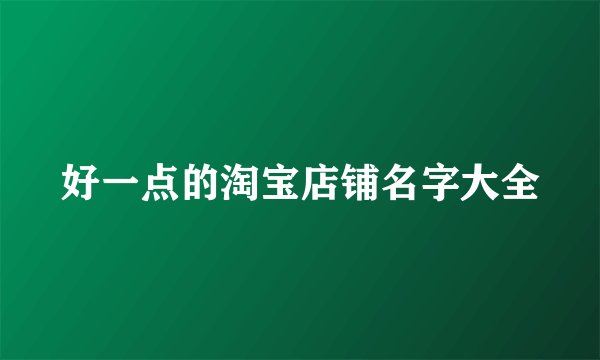 好一点的淘宝店铺名字大全