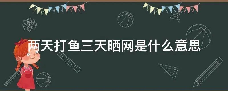 两天打鱼三天晒网是什么意思