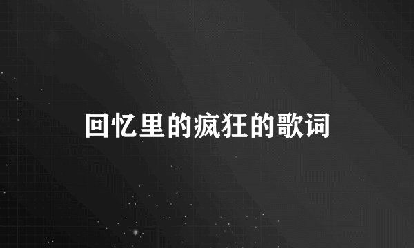 回忆里的疯狂的歌词