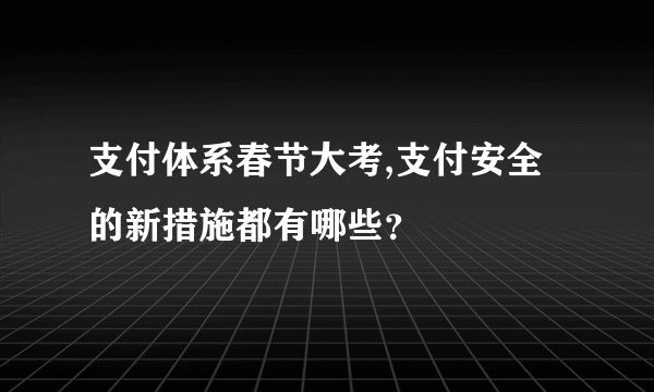 支付体系春节大考,支付安全的新措施都有哪些？