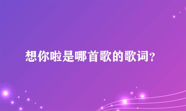 想你啦是哪首歌的歌词？