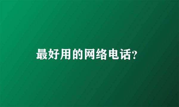 最好用的网络电话？