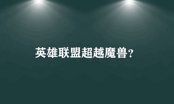 英雄联盟超越魔兽？
