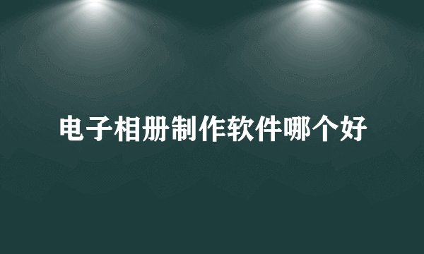 电子相册制作软件哪个好