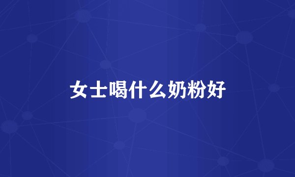 女士喝什么奶粉好