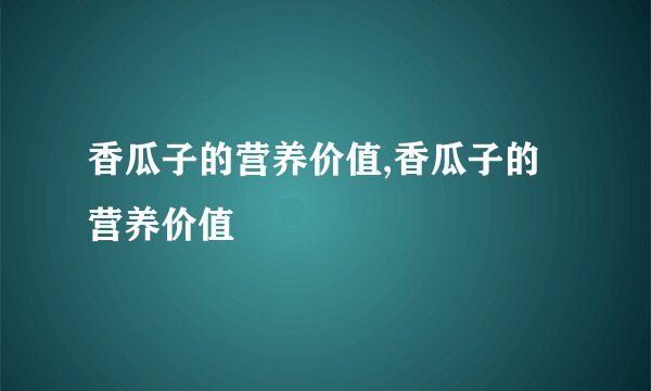 香瓜子的营养价值,香瓜子的营养价值